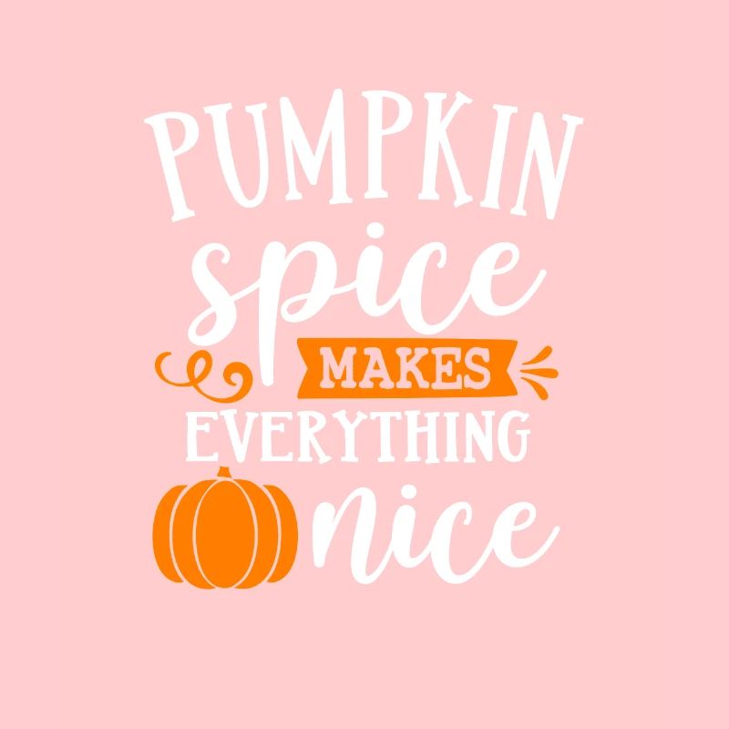 Pumpkin Spice makes everything nice