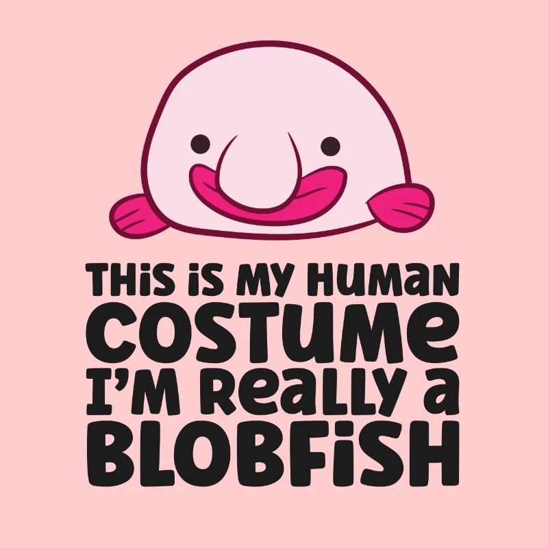 This Is My Human Costume I'm Really A Blobfish
