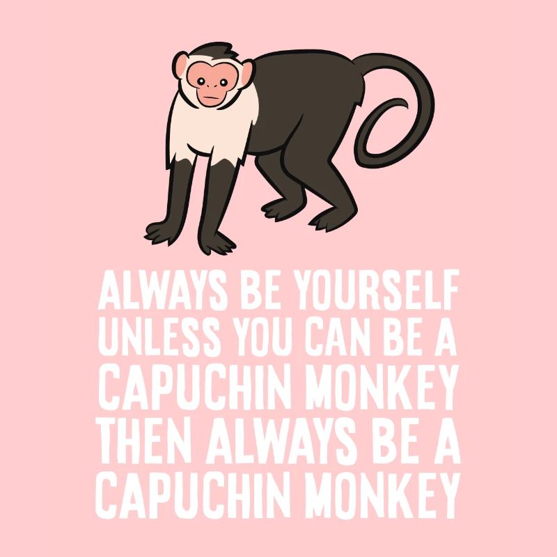 Always Be Yourself Unless You Can Be A Capuchin