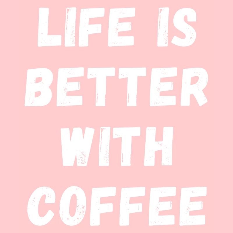 Life is better with coffee Kaffee Koffein Espresso