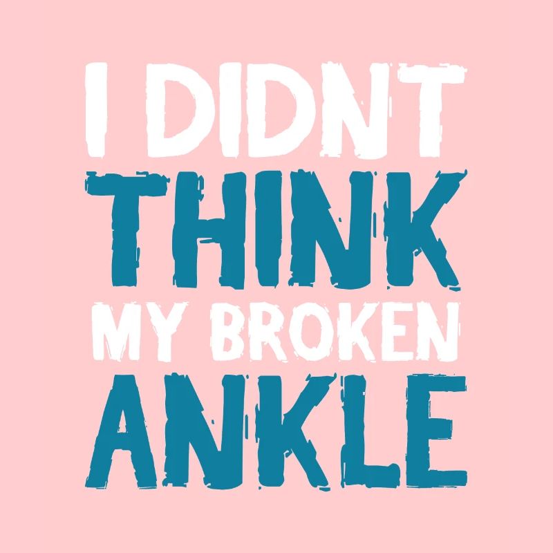 I didnt think my broken ankle
