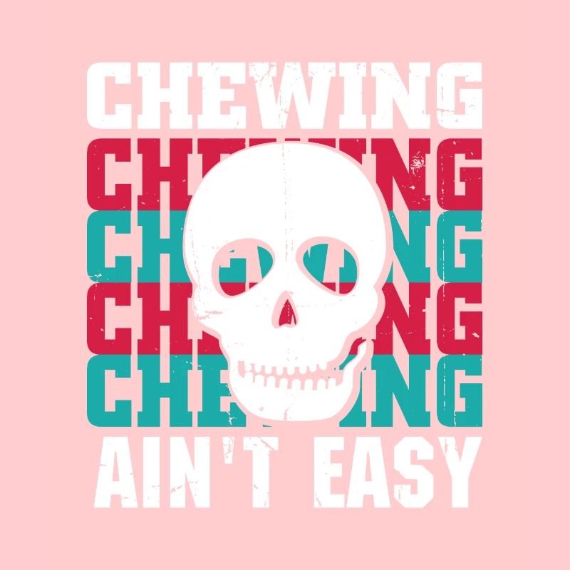 Chewing Ain't Easy
