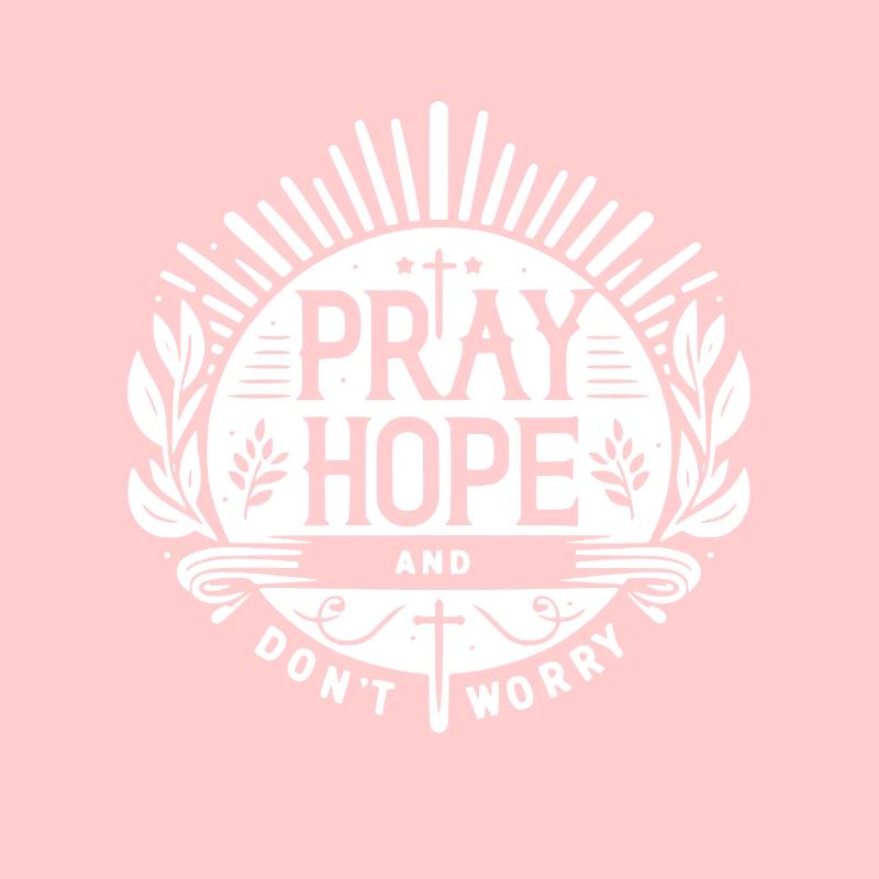 Pray Hope and Don’t Worry