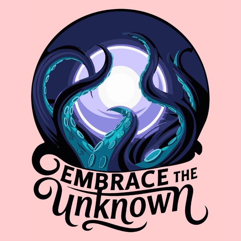 EMBRACE THE UNKNOWN