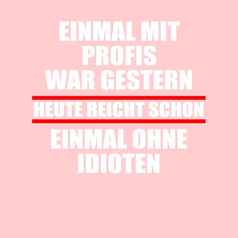 Einmal mit Profis war gestern einmal ohne Idioten