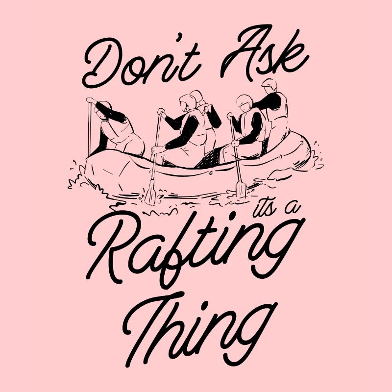 Don't Ask Its A Rafting Thing Raft Paddling Paddle
