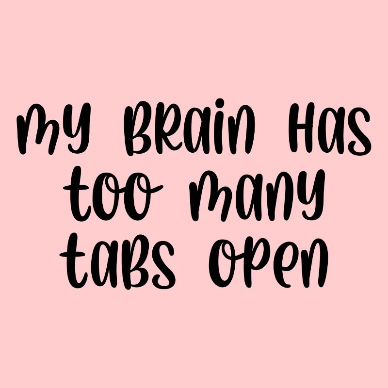 My brain has too many tabs open
