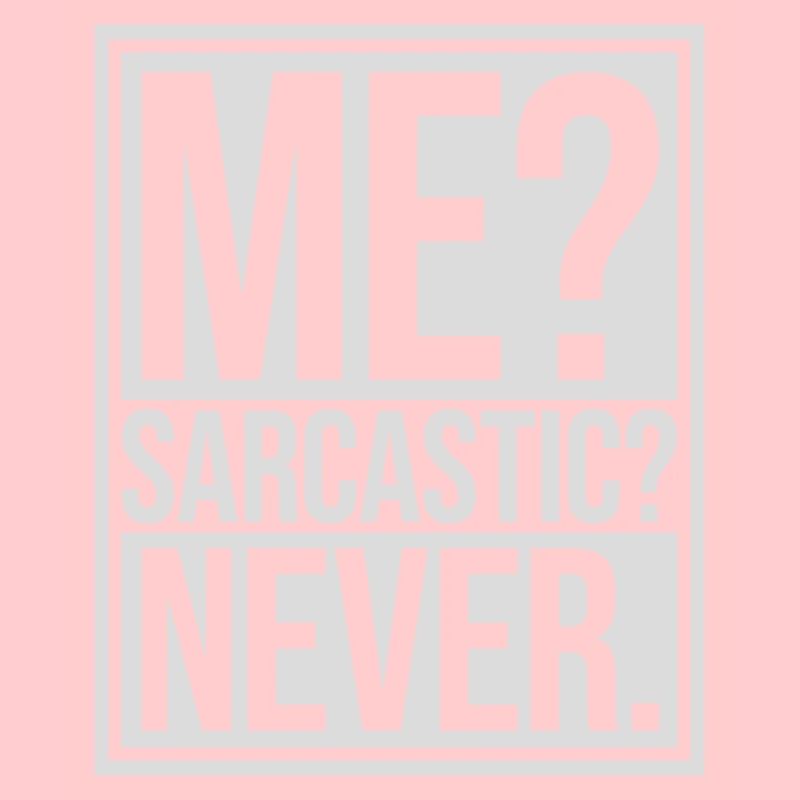 me sarcastic never Zitat