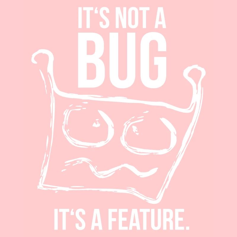 it's not a bug, it's a feature | programmierer