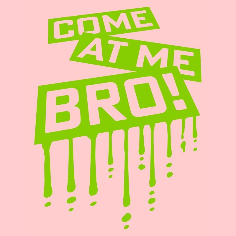 come at me bro
