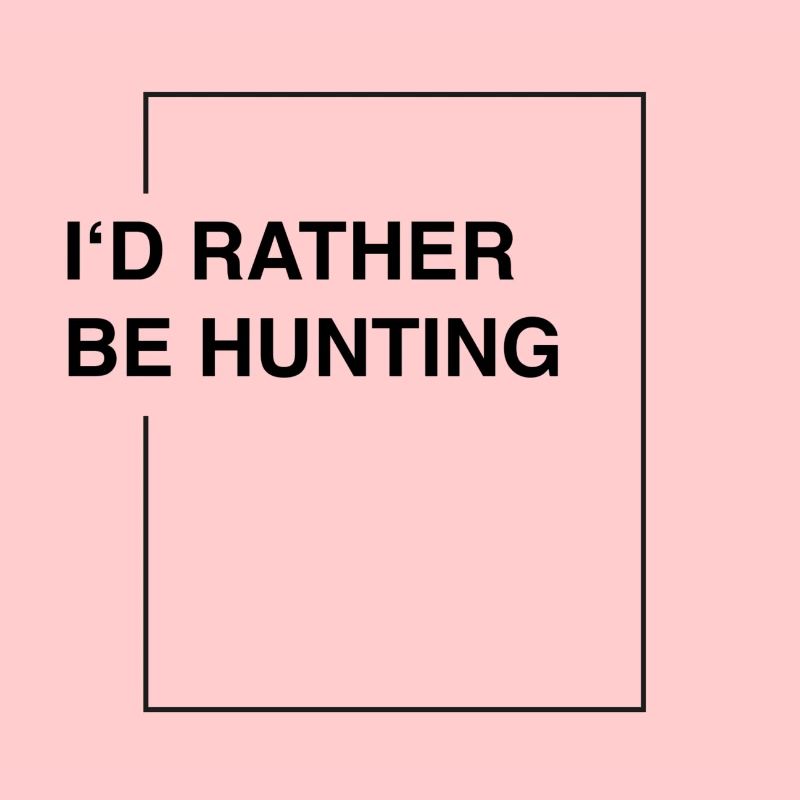 I'd rather be hunting