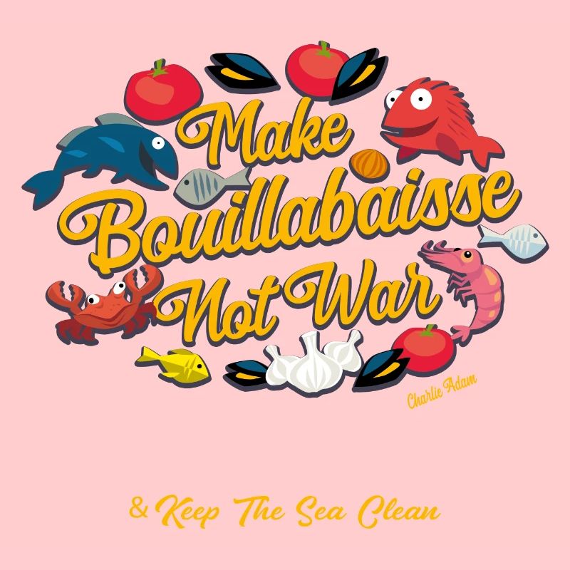 Make Bouillabaisse Not War & Keep the sea clean