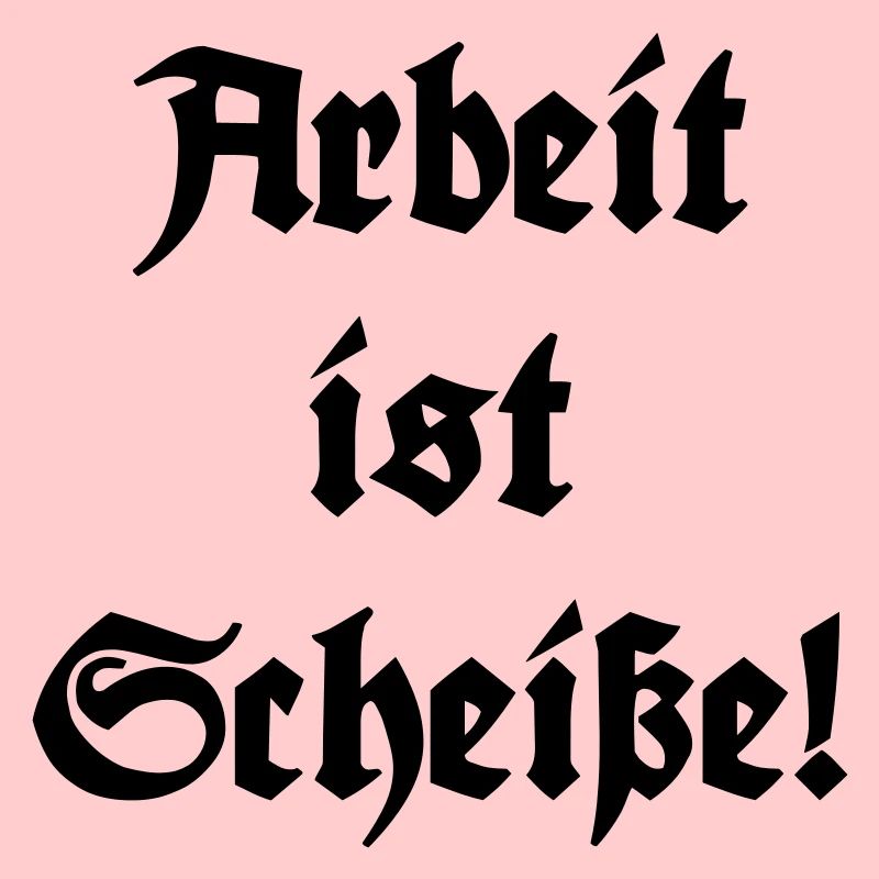 Arbeit ist Scheiße!