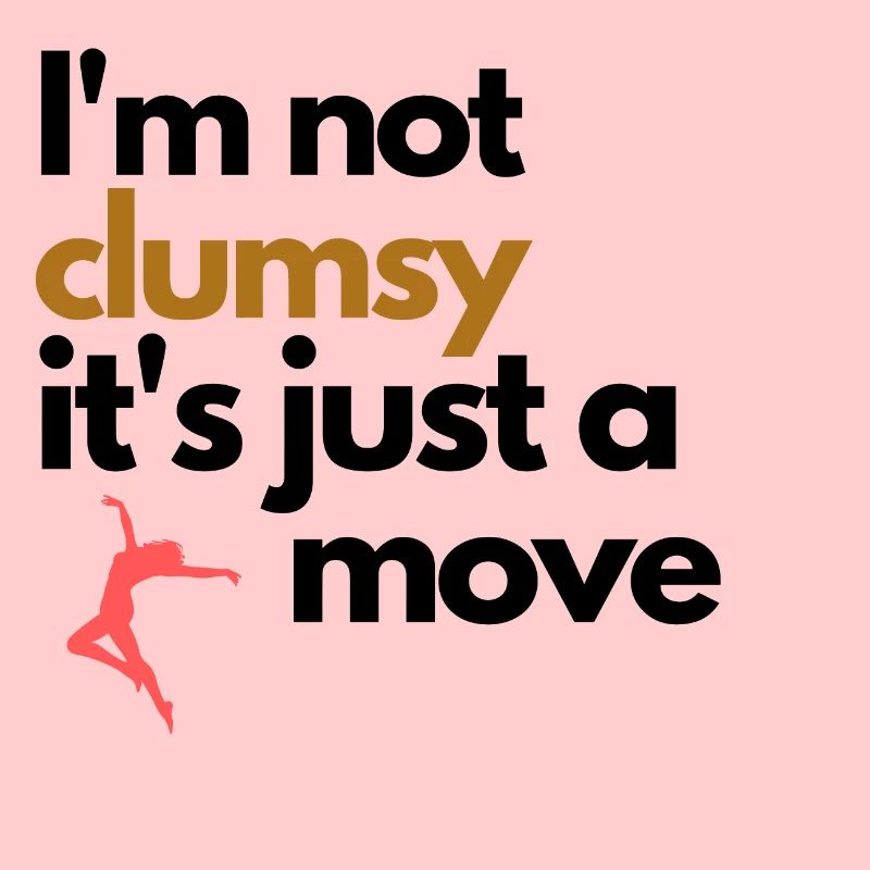 I'm not clumsy it's just a dance move