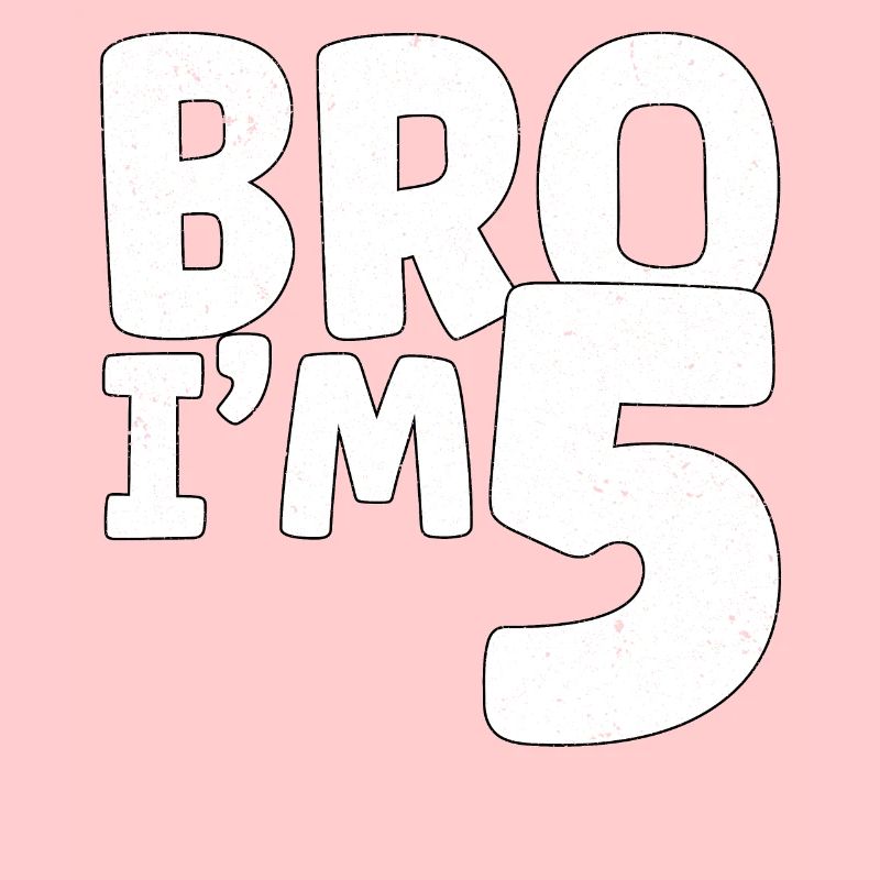 Bro I'm 5