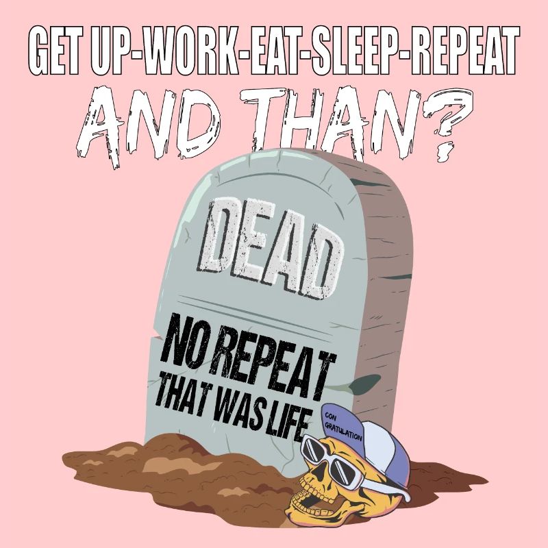Work Eat Sleep Repeat Dead that was life