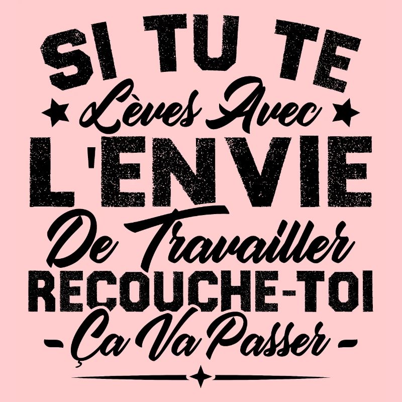 Si tu te lèves avec l'envie de travailler