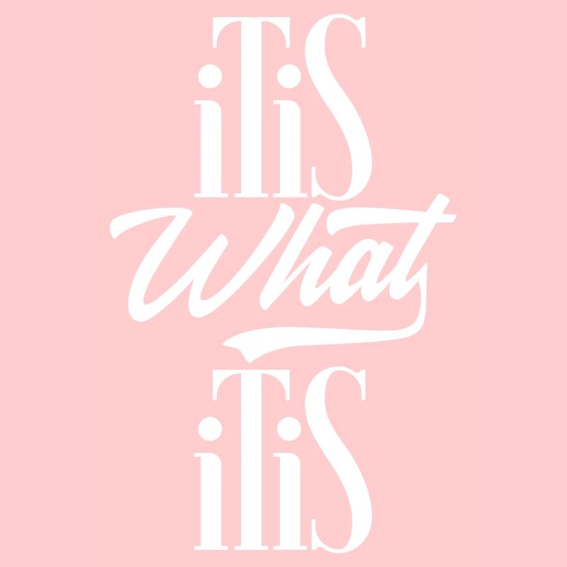 it is what it is