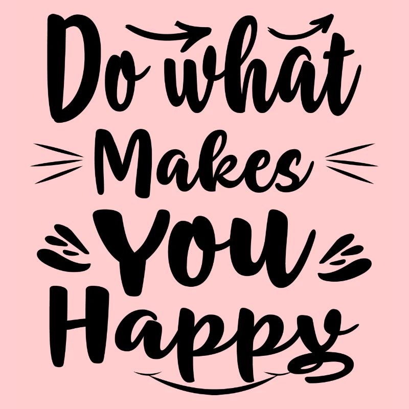 Do what makes you happy