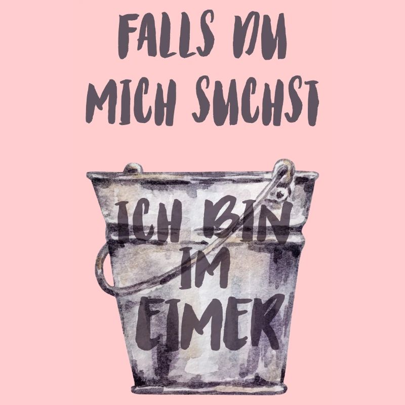 Falls du mich suchst, ich bin im Eimer.