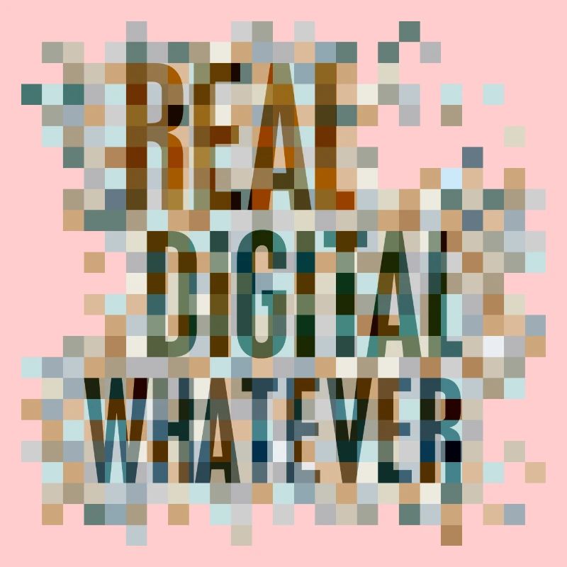 Statement: Real. Digital. Whatever.