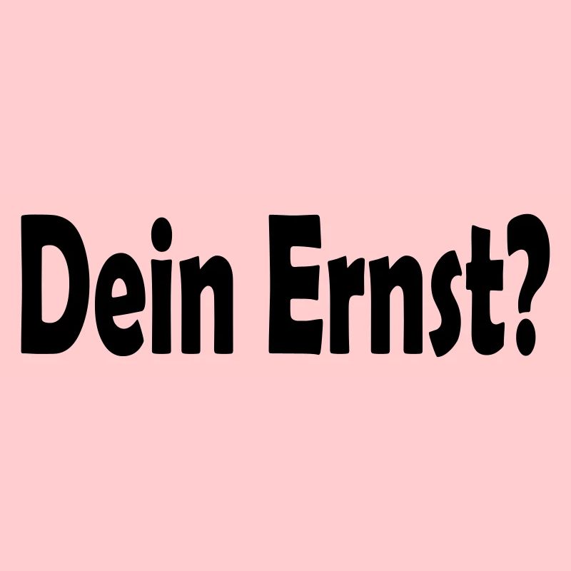 Dein Ernst?