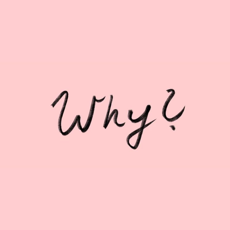 Why why?