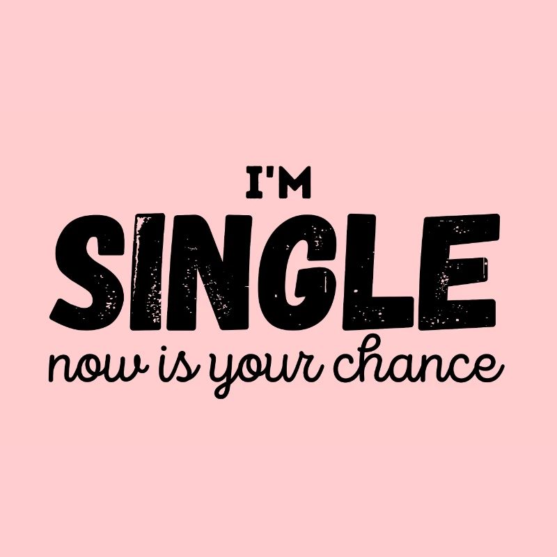 I'm Single now is your chance Spruch Geschenk Date