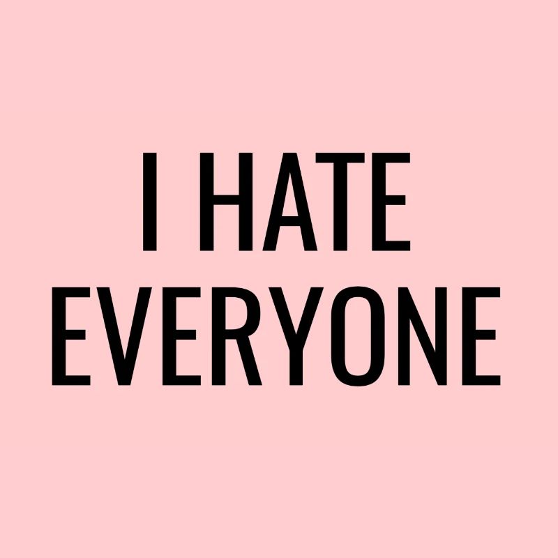 I hate everyone