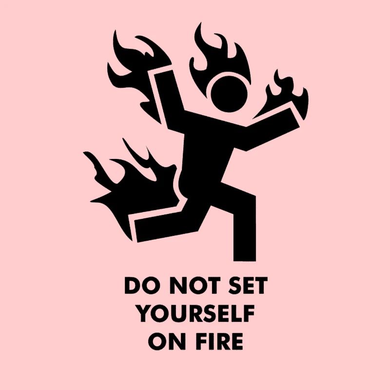 Do not set yourself on fire