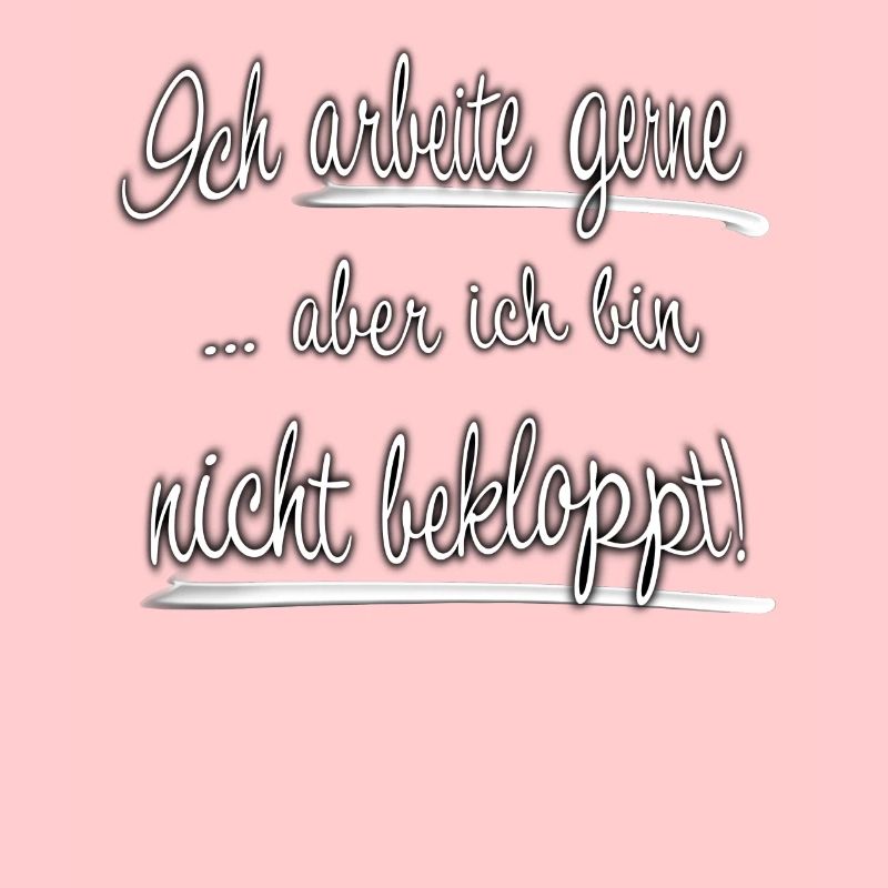 Ich arbeite gerne aber ich bin nicht bekloppt