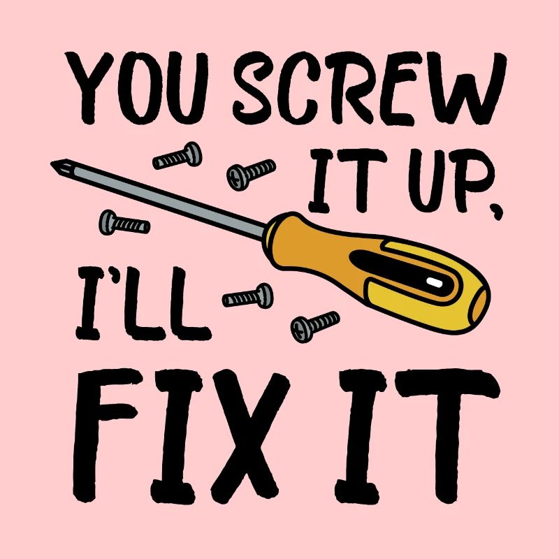 You screw it up, I'll fix it. Computer IT Geek