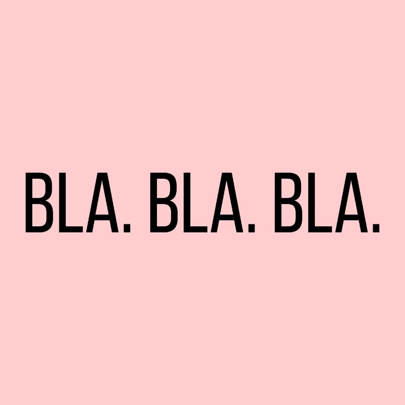 Bla. Bla. Bla.