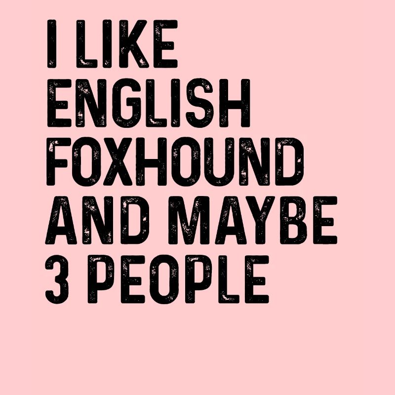 I Like English Foxhound And Maybe 3 People Dog
