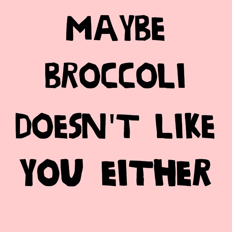 Maybe broccoli doesn't like you either