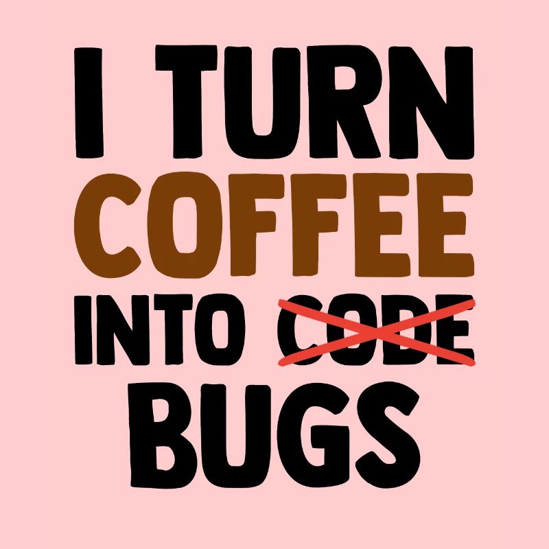 I Turn Coffee Into Bugs Coding Programming Softwar