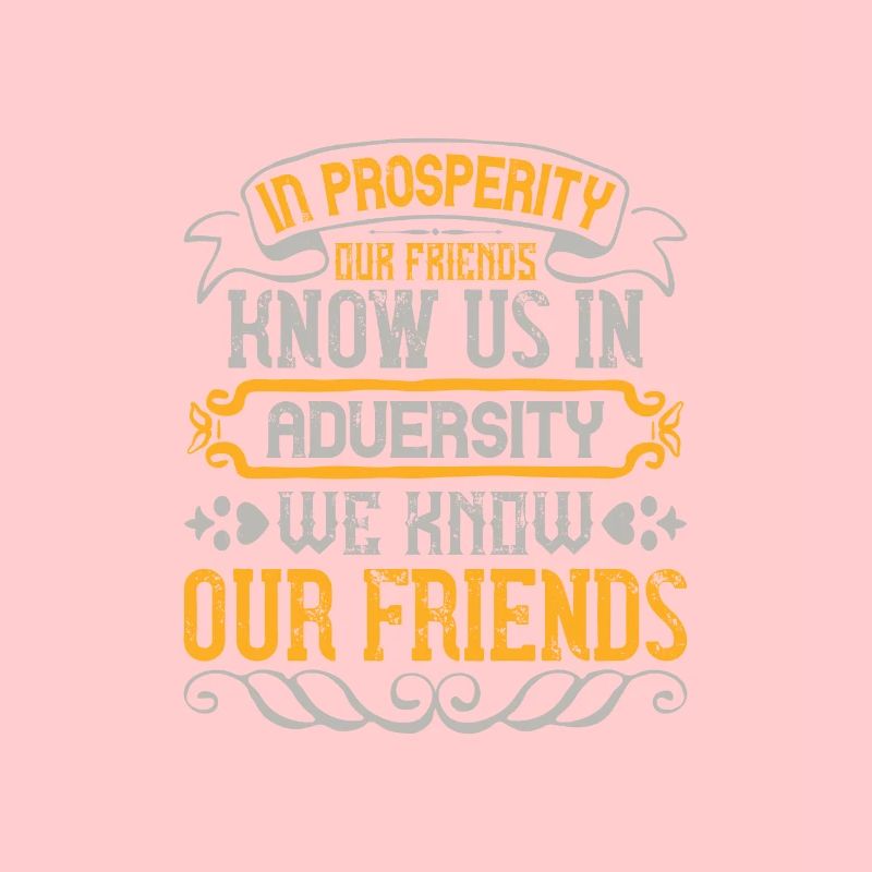 In prosperity our friends know us; in adversity
