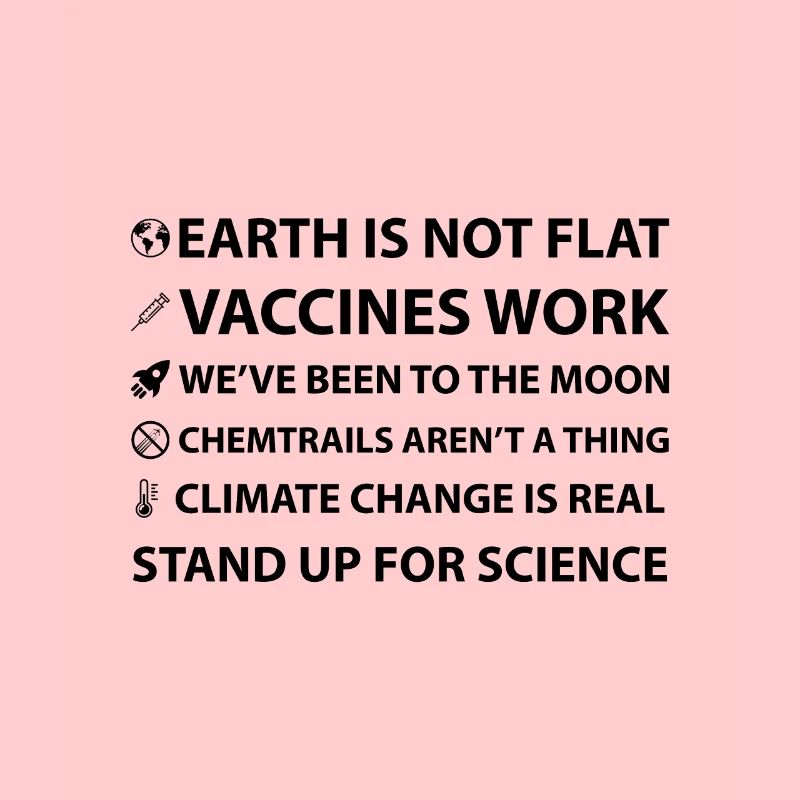 Earth is not flat! Vaccines work!