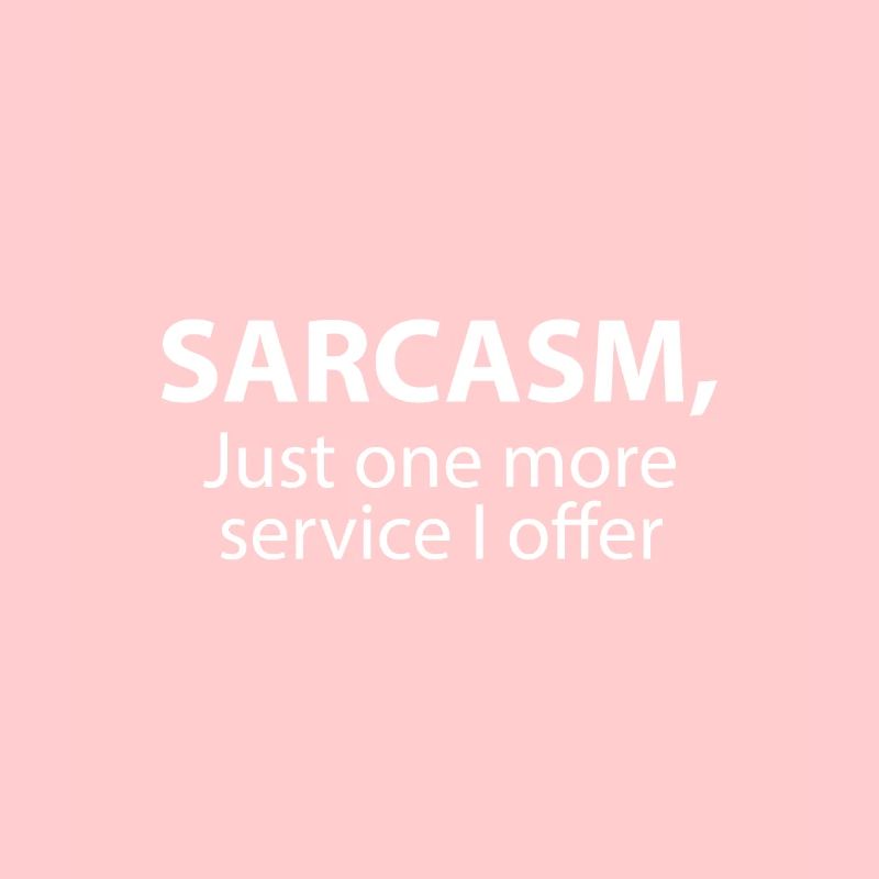 Sarkasmus, nur ein weiterer Service, den ich anbiete