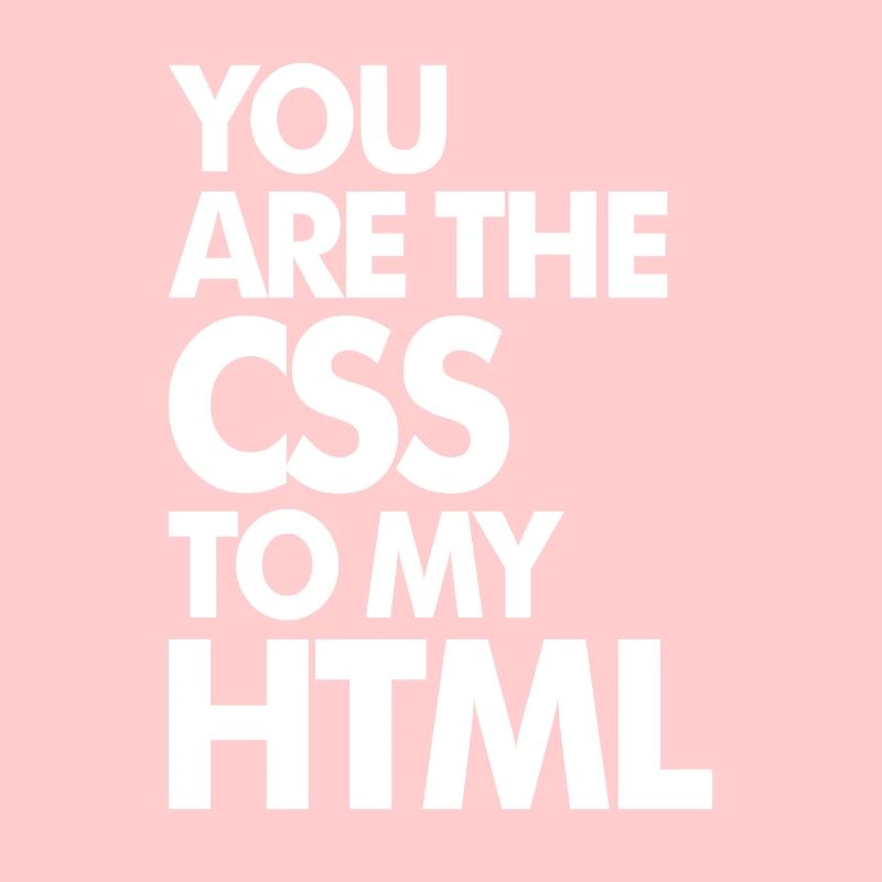 Vous êtes le CSS à mon HTML