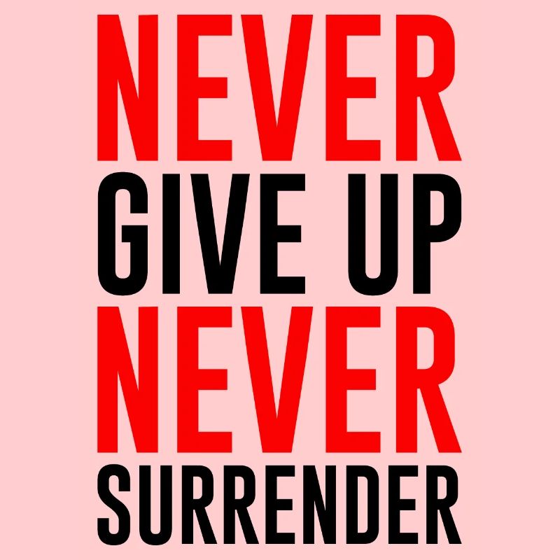 NEVER GIVE UP NEVER SURRENDER