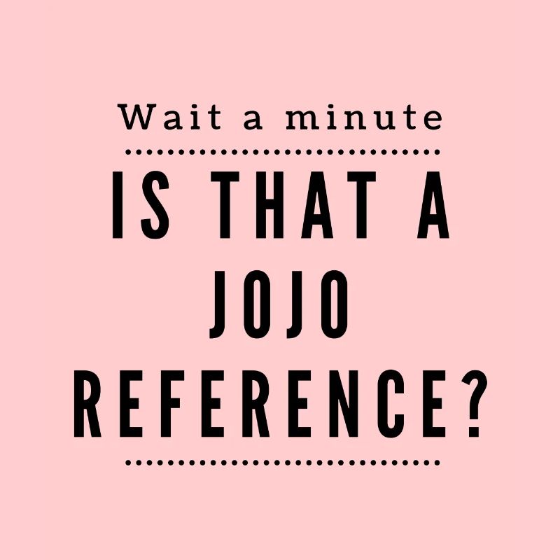 Eine Sekunde! Ist das eine Jojo Reference?