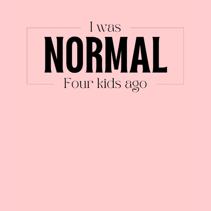 I Was Normal Before Four Children Birth Gift