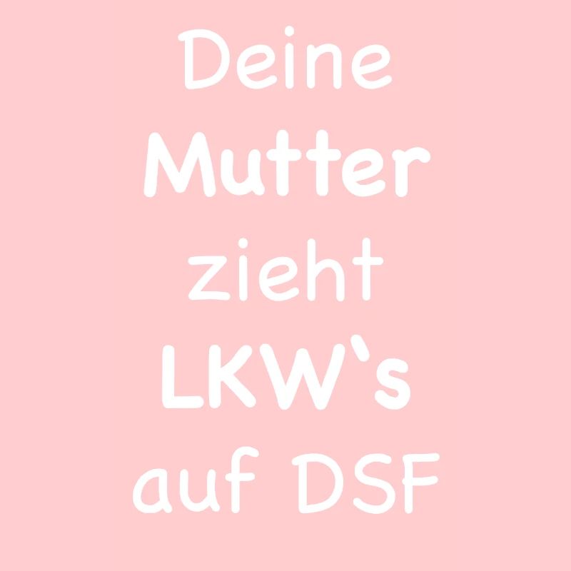 deine mutter zieht lkws auf dsf