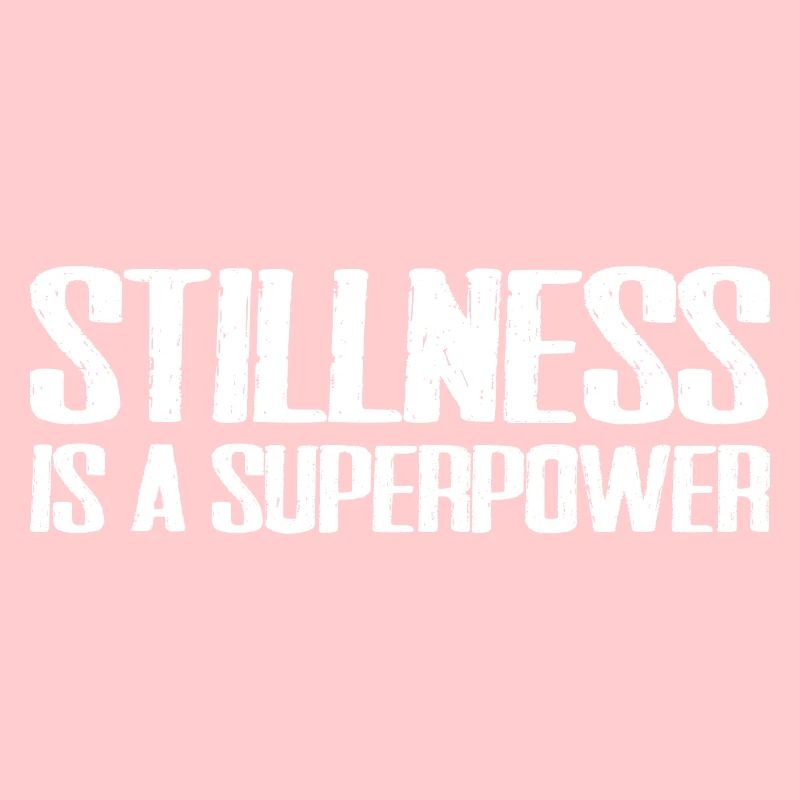 stillness is a superpower