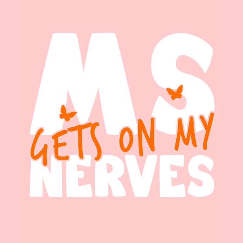 MS Gets on My Nerves - Multiple Sclerosis