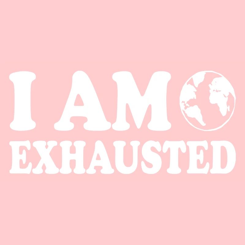 I am exhausted