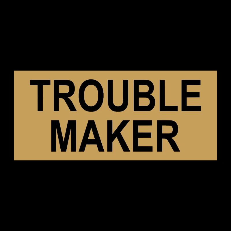 Trouble Maker Slogan - Troublemakers - Trouble