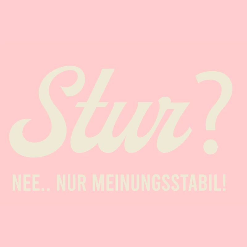 Stur? Nee.. nur Meinungsstabil!
