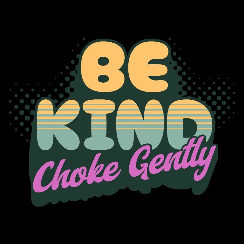Be Kind Choke Gently